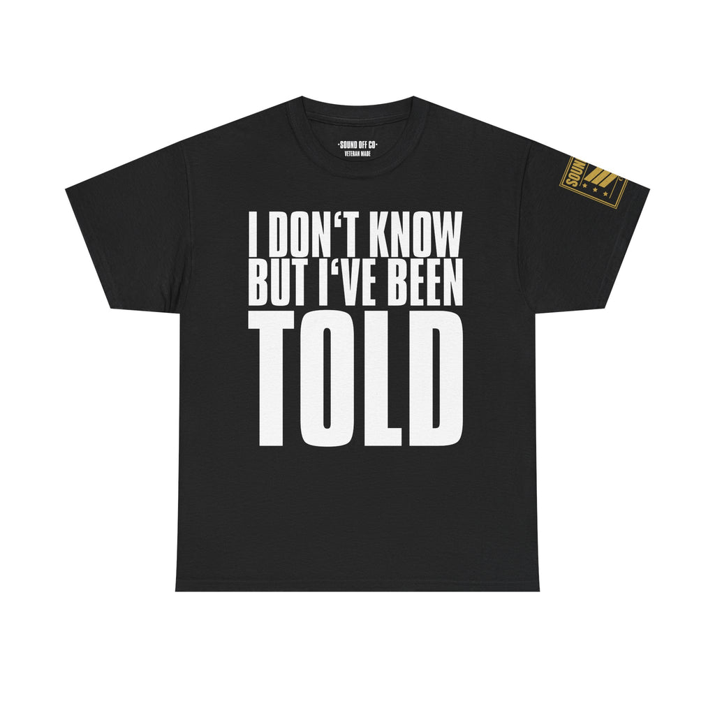 I Don't Know But I've Been Told · Military Cadence T-Shirt