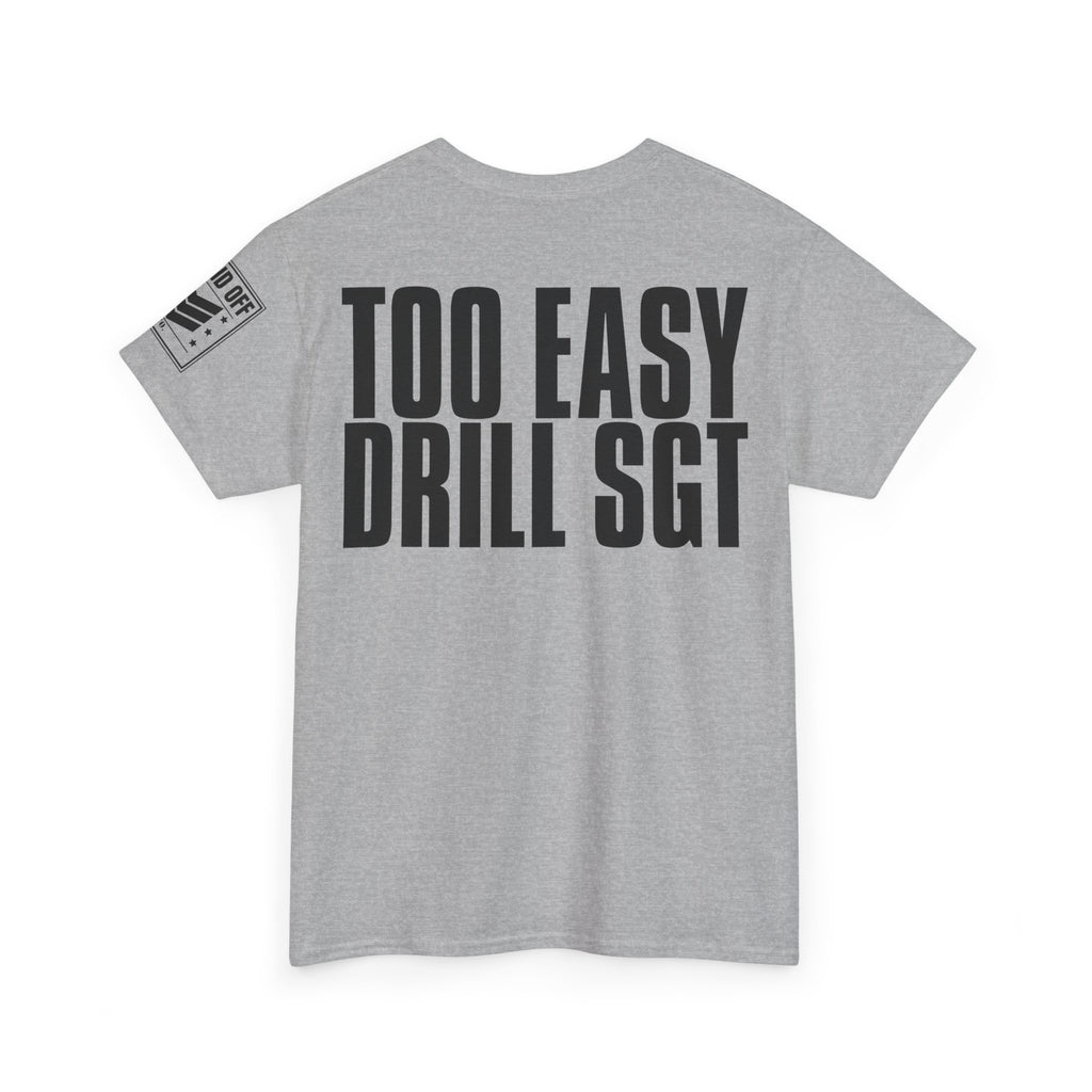 Drill Sergeant Too Easy · Military Humor T-Shirt