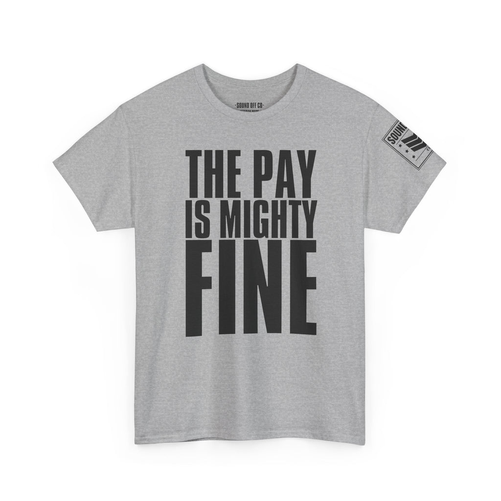 Pay Is Mighty Fine · Military Sarcasm T-Shirt